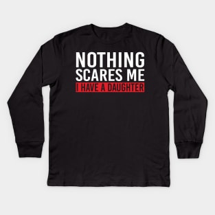 Nothing Scares Me I Have A Daughter Kids Long Sleeve T-Shirt